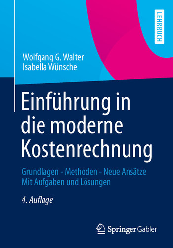 Einführung in die moderne Kostenrechnung: Grundlagen - Methoden - Neue Ansätze Mit Aufgaben und Lösungen book cover by Wolfgang G. Walter, Isabella Wünsche