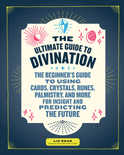 The Ultimate Guide to Divination: The Beginner's Guide to Using Cards, Crystals, Runes, Palmistry, and More for Insight and Predicting the Future (The Ultimate Guide to...) book cover by Liz Dean
