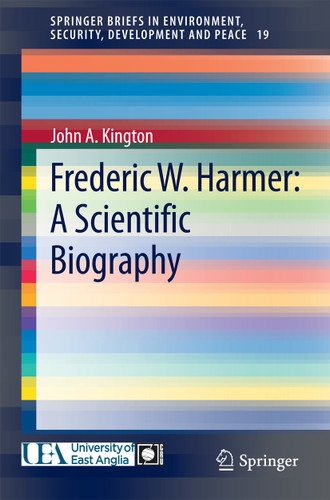 Frederic W. Harmer: A Scientific Biography (SpringerBriefs in Environment, Security, Development and Peace #19) book cover by John A. Kington
