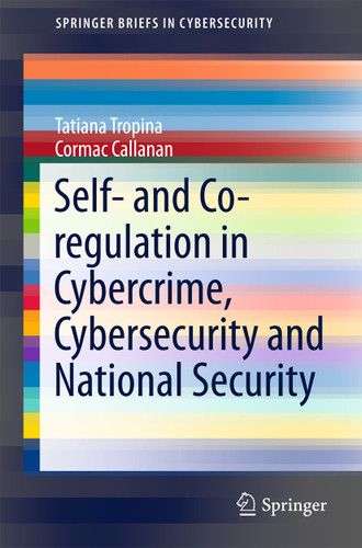 Self- and Co-regulation in Cybercrime, Cybersecurity and National Security (SpringerBriefs in Cybersecurity) book cover by Tatiana Tropina, Cormac Callanan