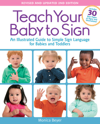 Teach Your Baby to Sign, Revised and Updated 2nd Edition: An Illustrated Guide to Simple Sign Language for Babies and Toddlers - Includes 30 New Pages of Signs and Illustrations! book cover by Monica Beyer
