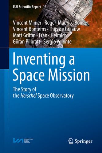 Inventing a Space Mission: The Story of the Herschel Space Observatory (ISSI Scientific Report Series #14) book cover by Vincent Minier, Roger-Maurice Bonnet, Vincent Bontems, Thijs de Graauw, Matt Griffin, Frank Helmich, Göran Pilbratt, Sergio Volonte
