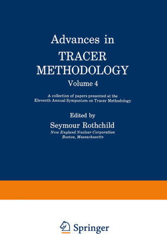 Advances in Tracer Methodology: Volume 4: A collection of papers presented at the Eleventh Annual Symposium on Tracer Methodology book cover by Seymour Rothchild