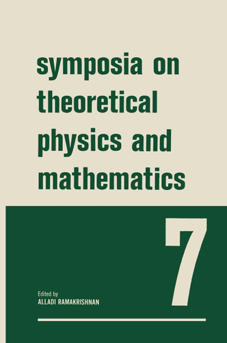 Symposia on Theoretical Physics and Mathematics: 7 Lectures presented at the 1966 Summer School of the Institute of Mathematical Sciences Madras, India book cover by Alladi Ramakrishnan