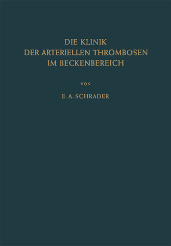 Die Klinik der Arteriellen Thrombosen im Beckenbereich: Pathogenese, Untersuchungsmethoden Diagnostik und Therapie book cover by Ernst-August Schrader