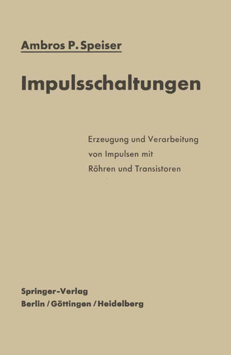 Impulsschaltungen: Erzeugung und Verarbeitung von Impulsen mit Röhren und Transistoren book cover by Ambros P. Speiser