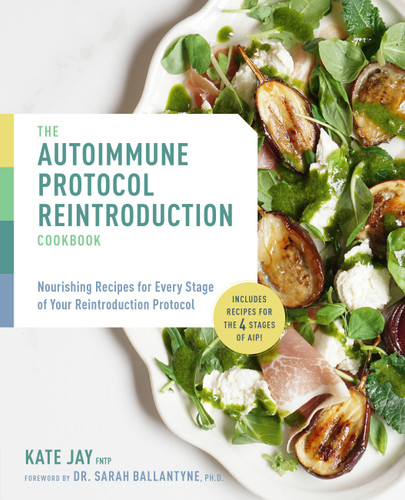 Autoimmune Protocol Reintroduction Cookbook: Nourishing Recipes for Every Stage of Your Reintroduction Protocol - Includes Recipes for The 4 Stages of AIP! book cover by Kate Jay