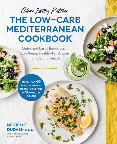 Clean Eating Kitchen: The Low-Carb Mediterranean Cookbook: Quick and Easy High-Protein, Low-Sugar, Healthy-Fat Recipes for Lifelong Health-More Than 60 Family Friendly Meals to Prepare in 30 Minutes or Less book cover by Michelle Dudash