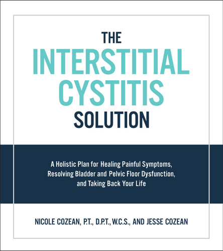 The Interstitial Cystitis Solution: A Holistic Plan for Healing Painful Symptoms, Resolving Bladder and Pelvic Floor Dysfunction, and Taking Back Your Life book cover by Nicole Cozean, Jesse Cozean