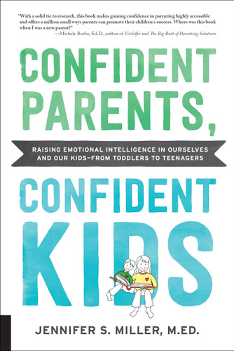 Confident Parents, Confident Kids: Raising Emotional Intelligence in Ourselves and Our Kids--from Toddlers to Teenagers book cover by Jennifer S. Miller