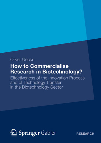 How to Commercialise Research in Biotechnology?: Effectiveness of the Innovation Process and of Technology Transfer in the Biotechnology Sector book cover by Oliver Uecke