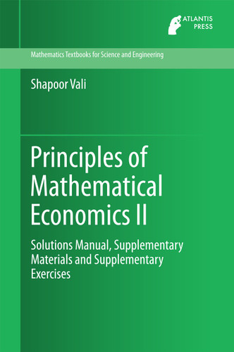 Principles of Mathematical Economics II: Solutions Manual, Supplementary Materials and Supplementary Exercises (Mathematics Textbooks for Science and Engineering #4) book cover by Shapoor Vali