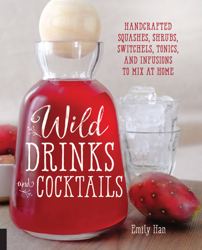 Wild Drinks & Cocktails: Handcrafted Squashes, Shrubs, Switchels, Tonics, and Infusions to Mix at Home book cover by Emily Han