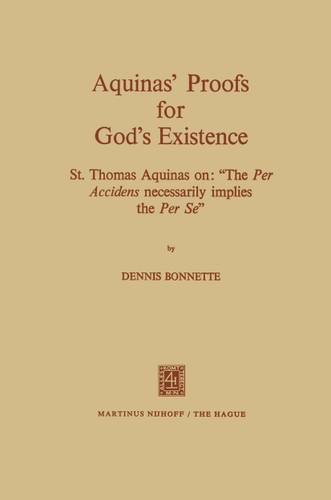 Aquinas’ Proofs for God’s Existence: St. Thomas Aquinas on: “The per Accidens Necessarily Implies the per se” book cover by Dennis Bonnette