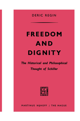 Freedom and Dignity: The Historical and Philosophical Thought of Schiller book cover by Deric Regin