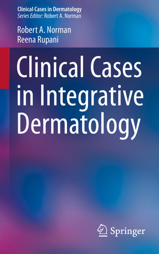 Clinical Cases in Integrative Dermatology (Clinical Cases in Dermatology #4) book cover by Robert A Norman, Reena Rupani