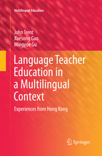 Language Teacher Education in a Multilingual Context: Experiences from Hong Kong (Multilingual Education #6) book cover by John Trent, Xuesong Gao, Mingyue Gu