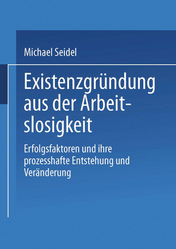 Existenzgründung aus der Arbeitslosigkeit: Erfolgsfaktoren und ihre prozesshafte Entstehung und Veränderung (DUV Wirtschaftswissenschaft) book cover by Michael Seidel