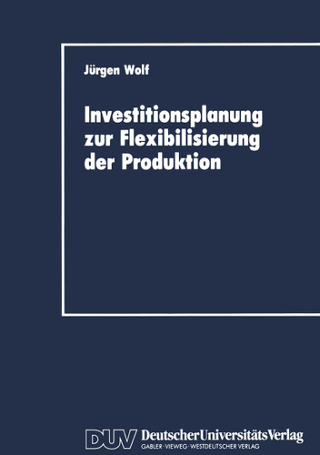 Investitionsplanung zur Flexibilisierung der Produktion (DUV Wirtschaftswissenschaft) book cover by Jürgen Wolf