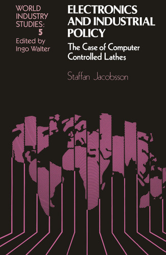 Electronics and Industrial Policy: The case of computer controlled lathes (World Industry Studies #5) book cover by Staffan Jacobsson