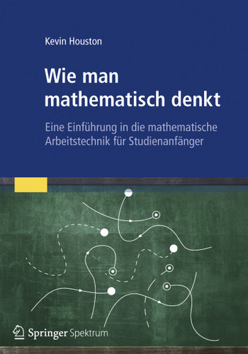 Wie man mathematisch denkt: Eine Einführung in die mathematische Arbeitstechnik für Studienanfänger book cover by Kevin Houston