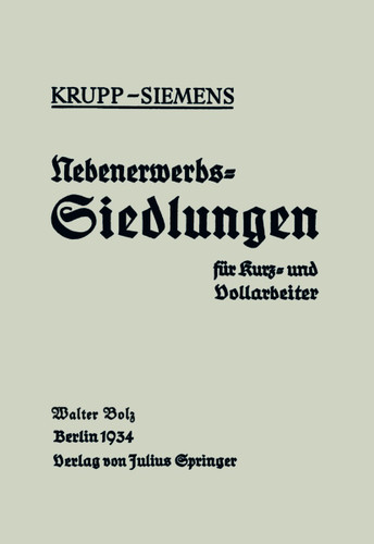 Nebenerwerbs-Siedlungen für Kurz- und Vollarbeiter: Neue Wege industrieller Siedlungspolitik praktische Erfahrungen, Ziele und Forderungen book cover by Walter Bolz