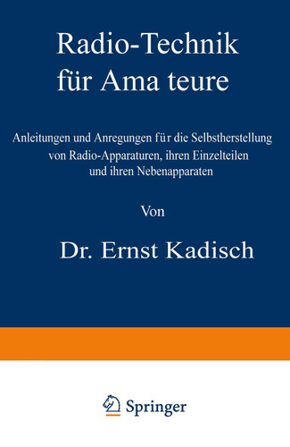 Radio-Technik für Amateure: Anleitungen und Anregungen für die Selbstherstellung von Radio-Apparaturen, ihren Einzelteilen und ihren Nebenapparaten book cover by Ernst Kadisch