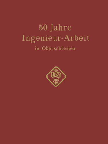 50 Jahre Ingenieur—Arbeit in Oberschlesien: Eine Gedenkschrift zur Feier des 50 jährigen Bestehens des Oberschlesischen Bezirksvereins deutscher Ingenieure book cover by Conrad Matschoß