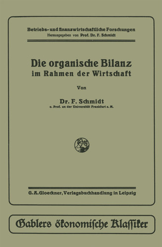Die organische Bilanz: im Rahmen der Wirtschaft (Betriebs- und finanzwirtschaftliche Forschung) book cover by Fritz Schmidt