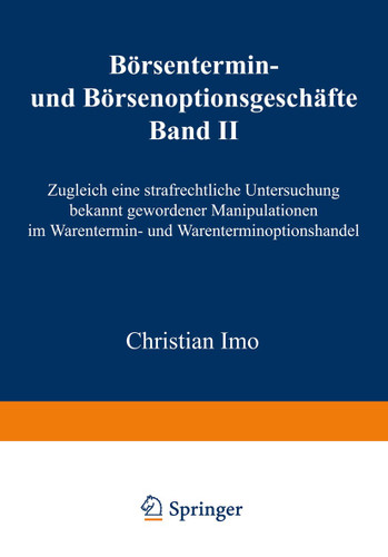 Börsentermin- und Börsenoptionsgeschäfte: Band II, Zugleich eine strafrechtliche Untersuchung bekannt gewordener Manipulationen im Warentermin- und Warenterminoptionshandel book cover by Christian Imo