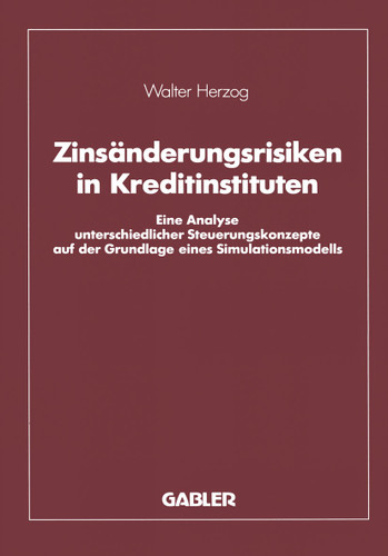 Zinsänderungsrisiken in Kreditinstituten: Eine Analyse unterschiedlicher Steuerungskonzepte auf der Grundlage eines Simulationsmodells book cover by Walter Herzog
