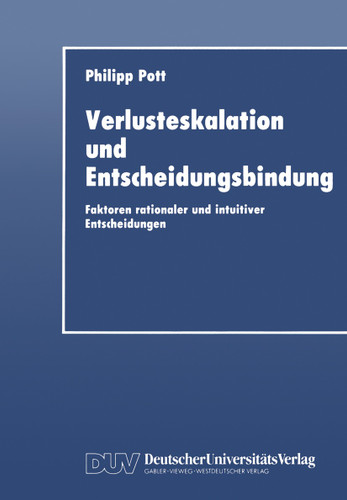 Verlusteskalation und Entscheidungsbindung: Faktoren rationaler und intuitiver Entscheidungen book cover by Philipp Pott