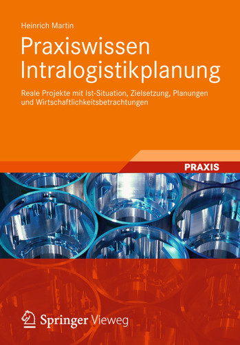 Praxiswissen Intralogistikplanung: Reale Projekte mit Ist-Situation, Zielsetzung, Planungen und Wirtschaftlichkeitsbetrachtungen book cover by Heinrich Martin