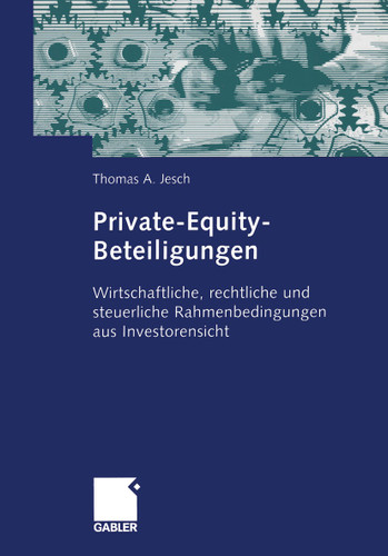 Private-Equity-Beteiligungen: Wirtschaftliche, rechtliche und steuerliche Rahmenbedingungen aus Investorensicht book cover by Thomas A. Jesch
