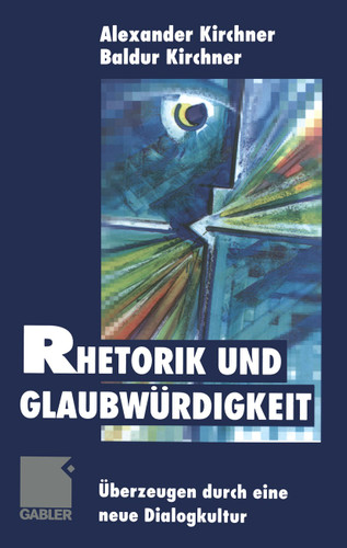 Rhetorik und Glaubwürdigkeit: Überzeugen durch eine neue Dialogkultur book cover by Baldur Kirchner