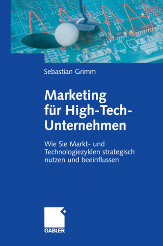 Marketing für High-Tech-Unternehmen: Wie Sie Markt- und Technologiezyklen strategisch nutzen und beeinflussen book cover by Sebastian Grimm