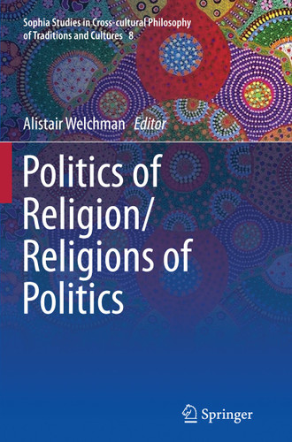 Politics of Religion/Religions of Politics (Sophia Studies in Cross-cultural Philosophy of Traditions and Cultures #8) book cover by 