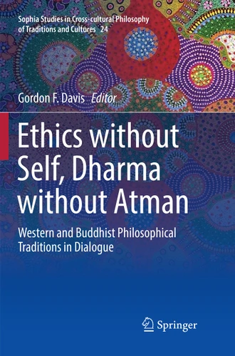 Ethics without Self, Dharma without Atman: Western and Buddhist Philosophical Traditions in Dialogue (Sophia Studies in Cross-cultural Philosophy of Traditions and Cultures #24) book cover by 