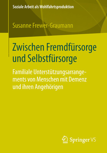 Zwischen Fremdfürsorge und Selbstfürsorge: Familiale Unterstützungsarrangements von Menschen mit Demenz und ihren Angehörigen (Soziale Arbeit als Wohlfahrtsproduktion #3) book cover by Susanne Frewer-Graumann