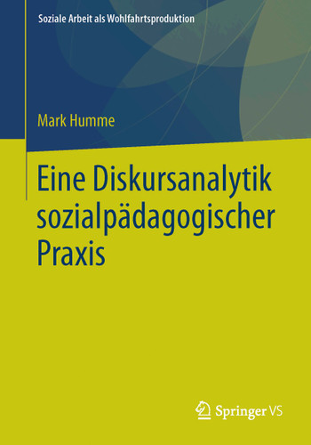 Eine Diskursanalytik sozialpädagogischer Praxis (Soziale Arbeit als Wohlfahrtsproduktion #10) book cover by Mark Humme