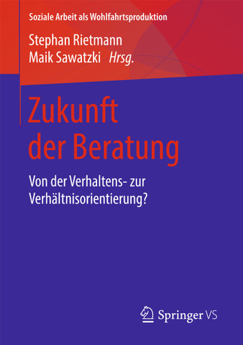 Zukunft der Beratung: Von der Verhaltens- zur Verhältnisorientierung? (Soziale Arbeit als Wohlfahrtsproduktion #11) book cover by 