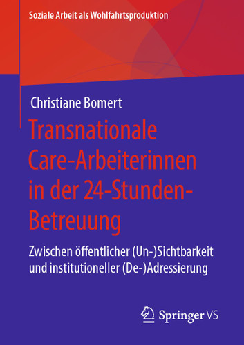 Transnationale Care-Arbeiterinnen in der 24-Stunden-Betreuung: Zwischen öffentlicher (Un-)Sichtbarkeit und institutioneller (De-)Adressierung (Soziale Arbeit als Wohlfahrtsproduktion #18) book cover by Christiane Bomert