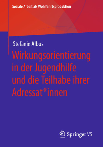 Wirkungsorientierung in der Jugendhilfe und die Teilhabe ihrer Adressat*innen (Soziale Arbeit als Wohlfahrtsproduktion #21) book cover by Stefanie Albus