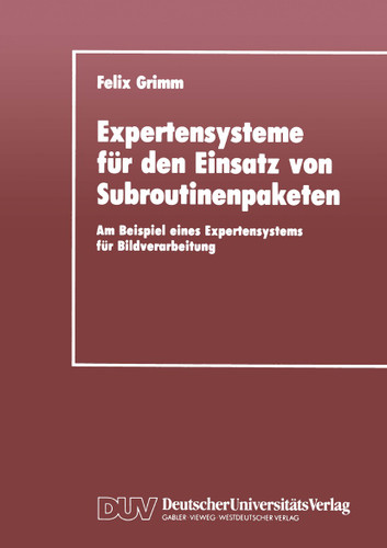 Expertensysteme für den Einsatz von Subroutinenpaketen: Am Beispiel eines Expertensystems für Bildverarbeitung book cover by Felix Grimm