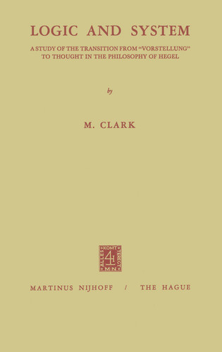 Logic and System: A Study of the Transition from “Vorstellung” to Thought in the Philosophy of Hegel book cover by Malcolm Clark