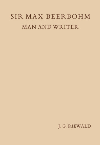 Sir Max Beerbohm Man and Writer: A Critical Analysis with A Brief Life and a Bibliography book cover by Jacobus Gerhardus Riewald