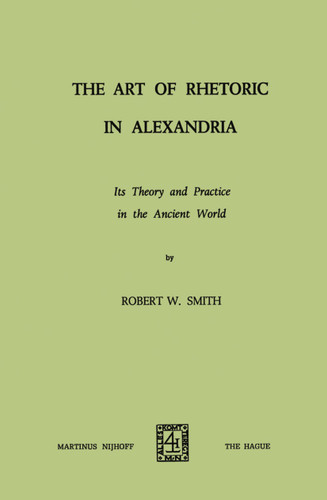 The Art of Rhetoric in Alexandria: Its Theory and Practice in the Ancient World book cover by Robert W. Smith
