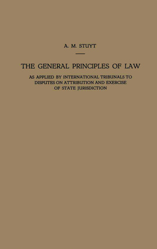 The General Principles of Law as Applied by International Tribunals to Disputes on Attribution and Exercise of State Jurisdiction book cover by Alexander Marie Stuyt