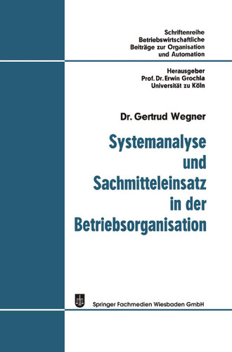 Systemanalyse und Sachmitteleinsatz in der Betriebsorganisation (Betriebswirtschaftliche Beiträge zur Organisation und Automation) book cover by Gertrud Wegner