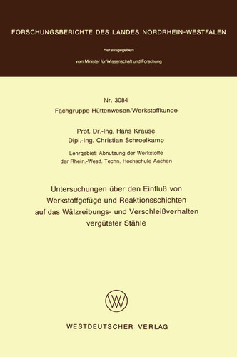 Untersuchungen über den Einfluß von Werkstoffgefüge und Reaktionsschichten auf das Wälzreibungs- und Verschleißverhalten vergüteter Stähle (Forschungsberichte des Landes Nordrhein-Westfalen #3084) book cover by Hans Krause